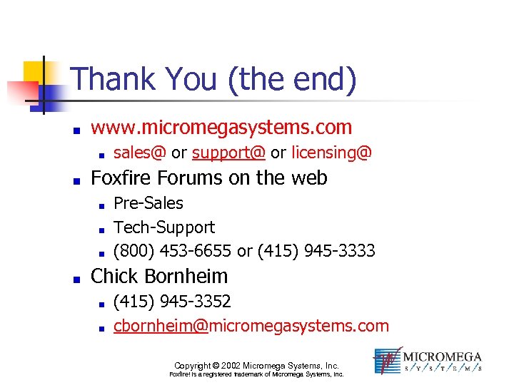 Thank You (the end) www. micromegasystems. com sales@ or support@ or licensing@ Foxfire Forums