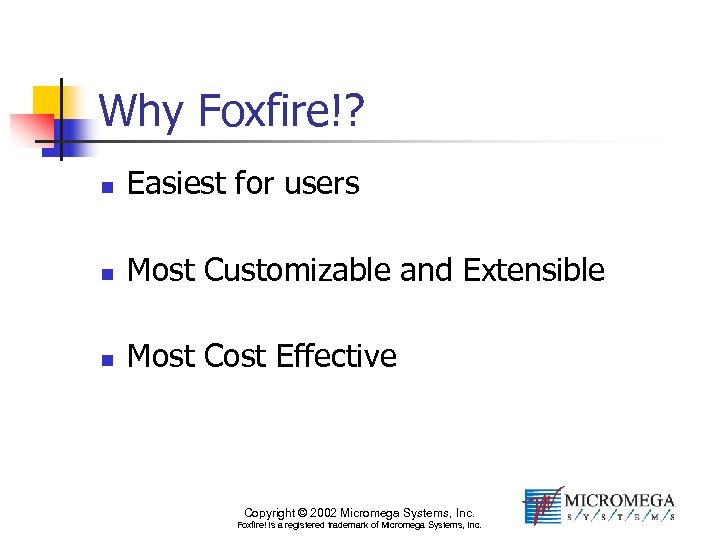 Why Foxfire!? n Easiest for users n Most Customizable and Extensible n Most Cost