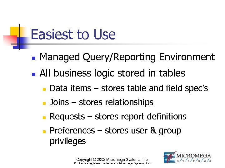 Easiest to Use n Managed Query/Reporting Environment n All business logic stored in tables