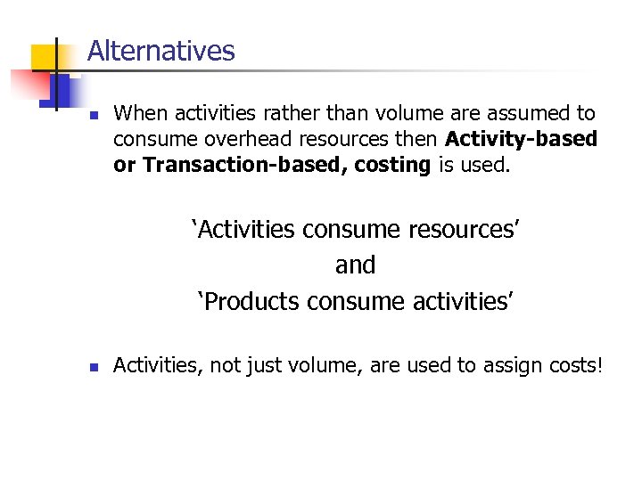 Alternatives n When activities rather than volume are assumed to consume overhead resources then