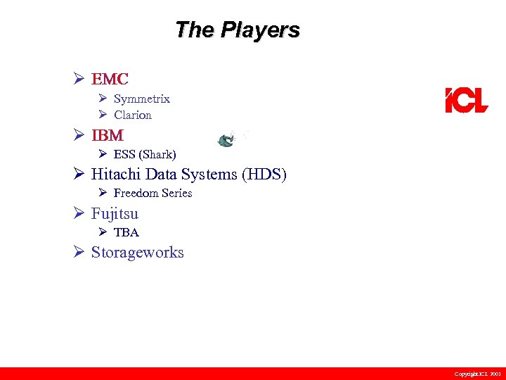 The Players Ø EMC Ø Symmetrix Ø Clarion Ø IBM Ø ESS (Shark) Ø