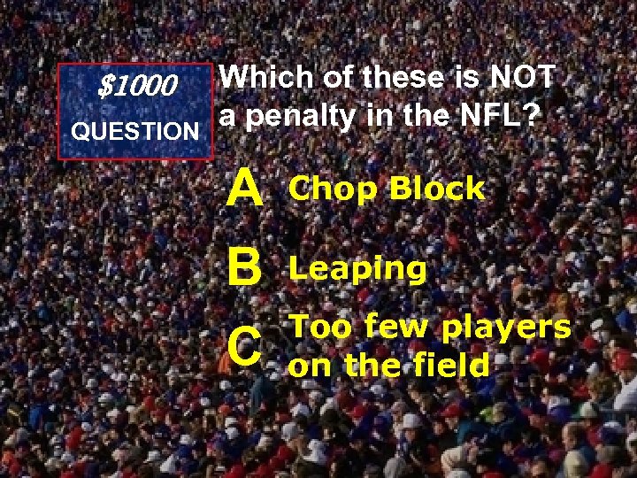$1000 QUESTION Which of these is NOT a penalty in the NFL? A Chop