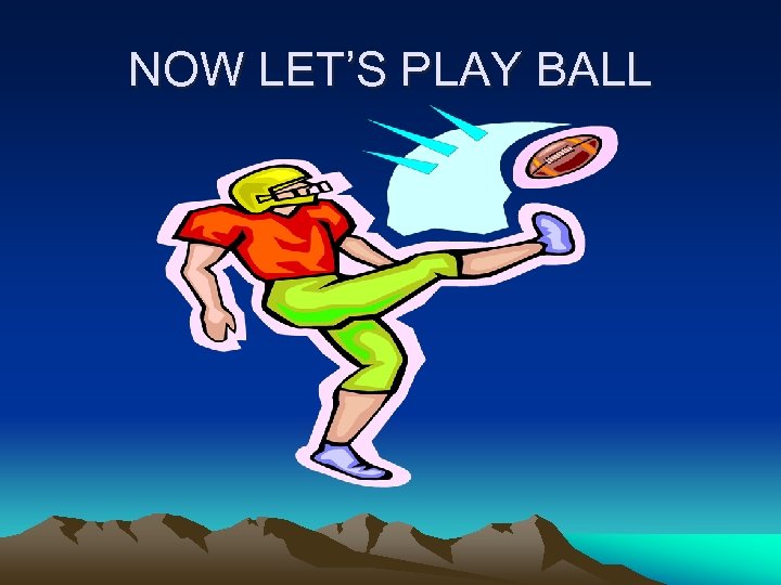 NOW LET’S PLAY BALL 