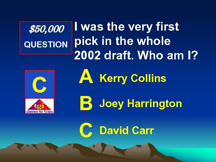 $50, 000 QUESTION C I was the very first pick in the whole 2002
