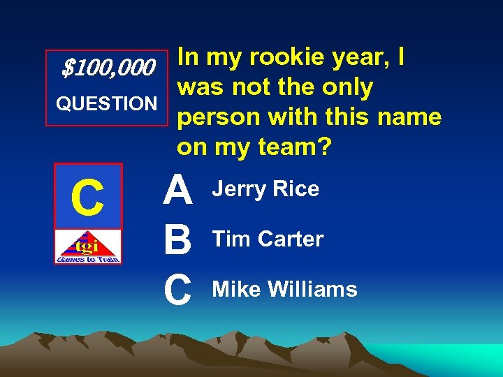 $100, 000 In my rookie year, I QUESTION C was not the only person