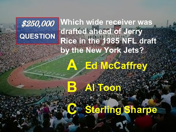 $250, 000 Which wide receiver was drafted ahead of Jerry QUESTION Rice in the
