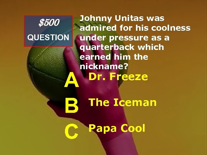 $500 QUESTION A B C Johnny Unitas was admired for his coolness under pressure