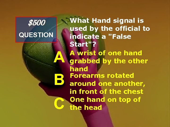 $500 QUESTION A B C What Hand signal is used by the official to