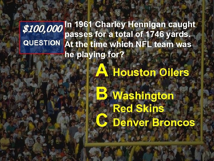 In 1961 Charley Hennigan caught $100, 000 passes for a total of 1746 yards.