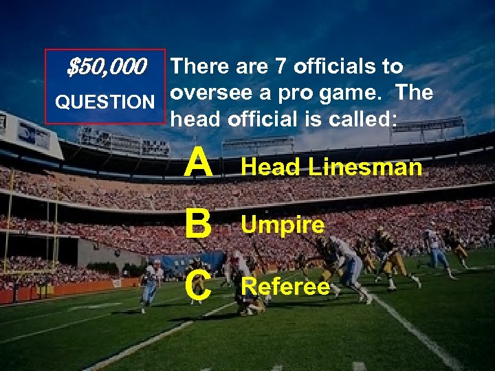 $50, 000 There are 7 officials to QUESTION oversee a pro game. The head