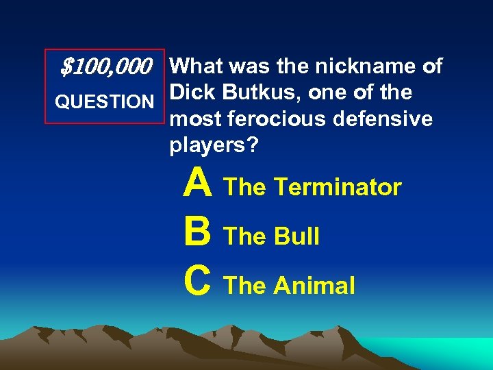 $100, 000 What was the nickname of QUESTION Dick Butkus, one of the most