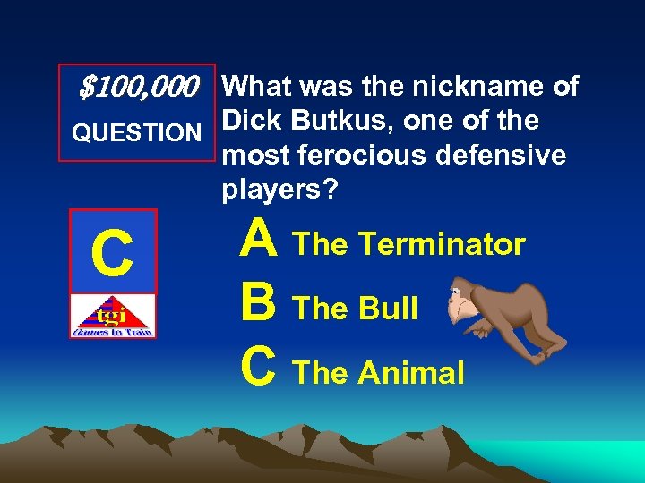 $100, 000 What was the nickname of QUESTION Dick Butkus, one of the most