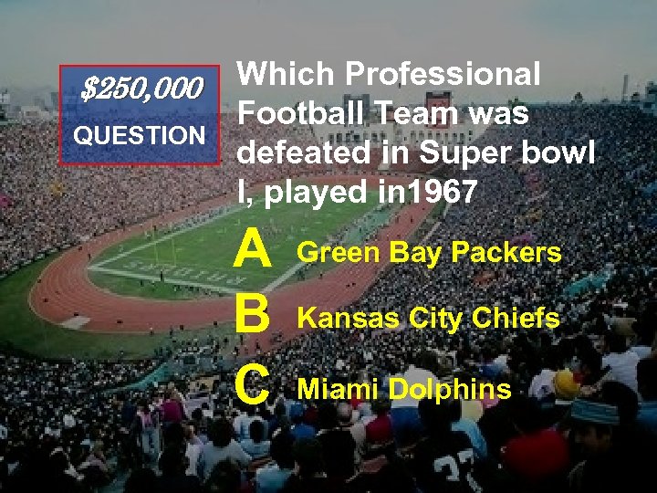 $250, 000 QUESTION Which Professional Football Team was defeated in Super bowl I, played