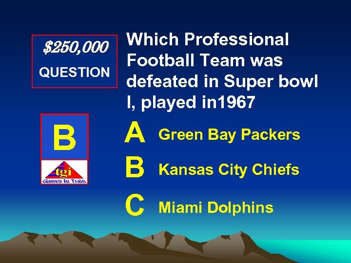 $250, 000 QUESTION B Which Professional Football Team was defeated in Super bowl I,