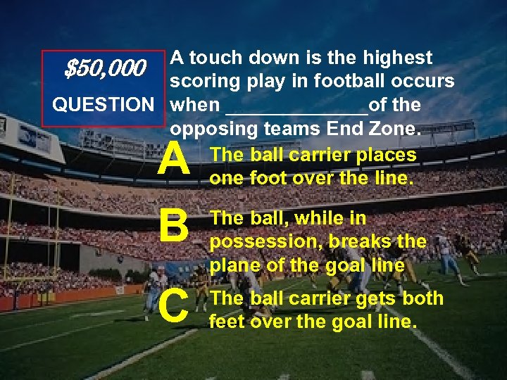 A touch down is the highest $50, 000 scoring play in football occurs QUESTION