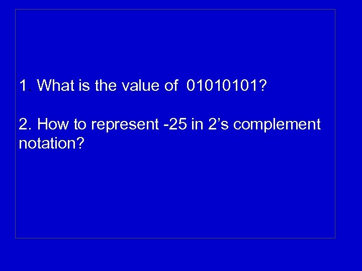 1. What is the value of 0101? 2. How to represent -25 in 2’s