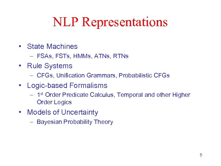 NLP Representations • State Machines – FSAs, FSTs, HMMs, ATNs, RTNs • Rule Systems