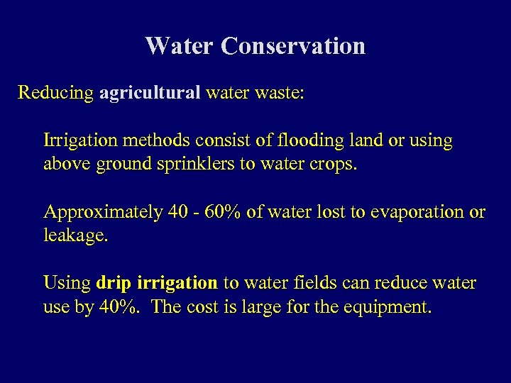 Water Conservation Reducing agricultural water waste: Irrigation methods consist of flooding land or using