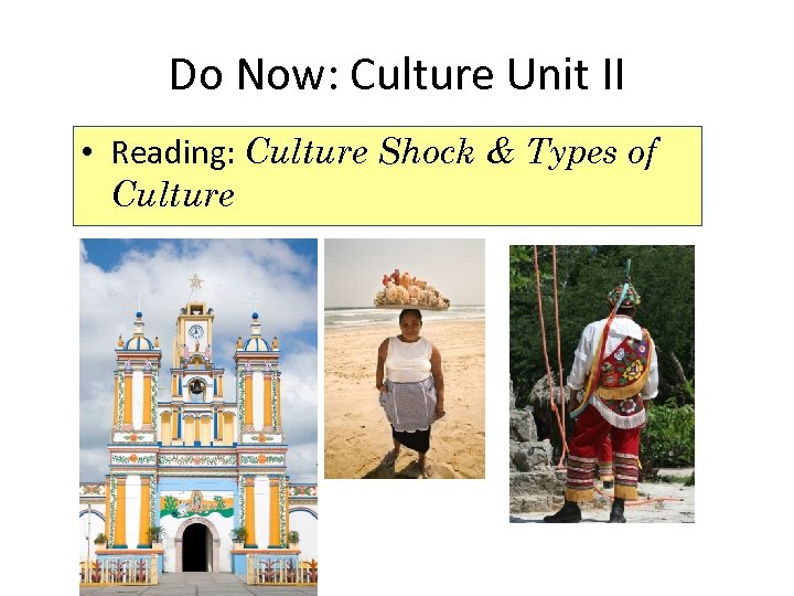 Do Now: Culture Unit II • Reading: Culture Shock & Types of Culture 