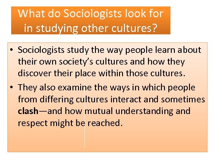 What do Sociologists look for in studying other cultures? • Sociologists study the way