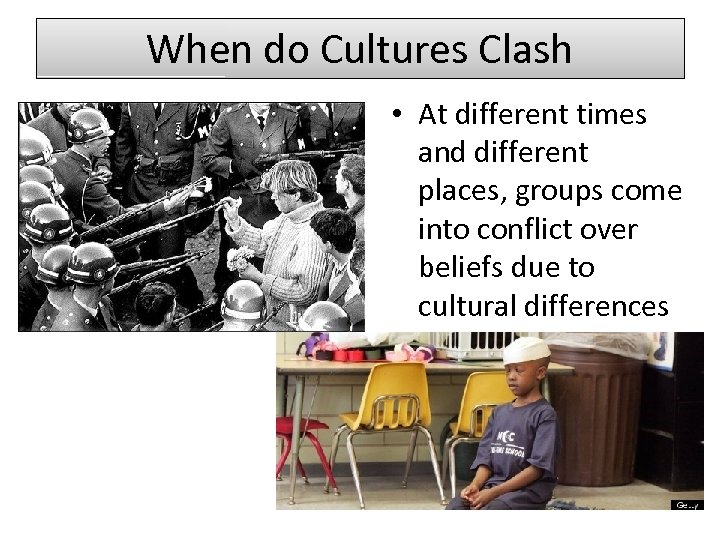 When do Cultures Clash • At different times and different places, groups come into