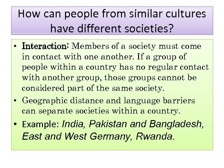 How can people from similar cultures have different societies? • Interaction: Members of a