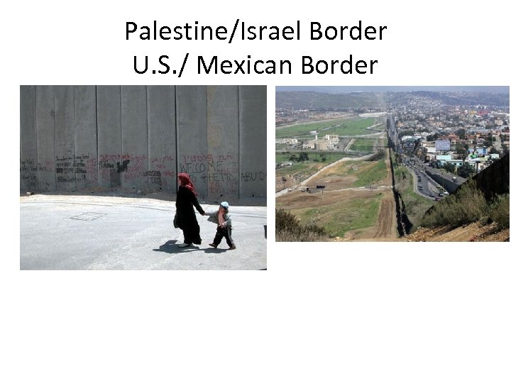 Palestine/Israel Border U. S. / Mexican Border 