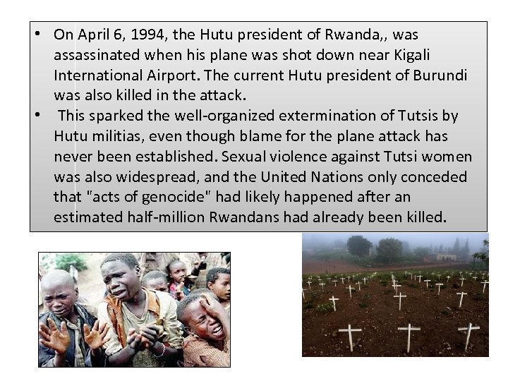  • On April 6, 1994, the Hutu president of Rwanda, , was assassinated