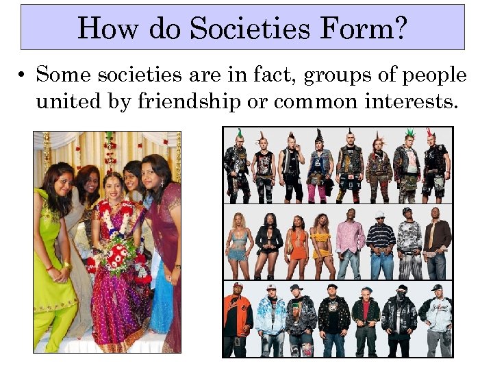 How do Societies Form? • Some societies are in fact, groups of people united