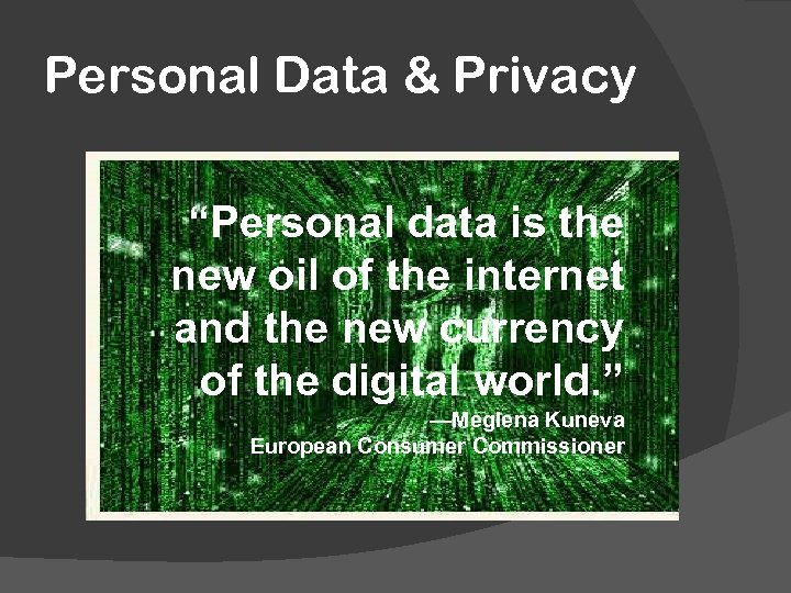 Personal Data & Privacy “Personal data is the new oil of the internet and