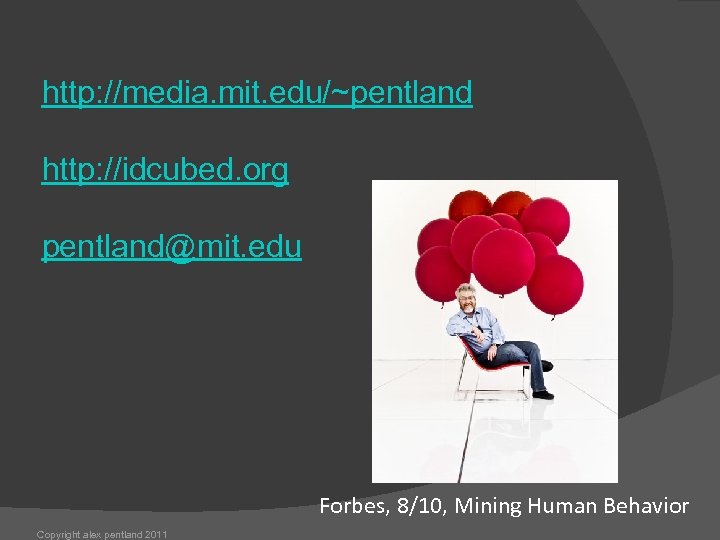 http: //media. mit. edu/~pentland http: //idcubed. org pentland@mit. edu Forbes, 8/10, Mining Human Behavior