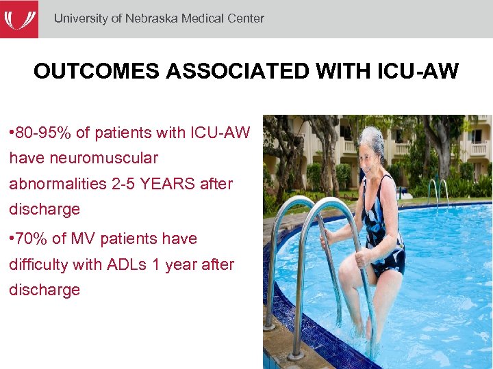 University of Nebraska Medical Center OUTCOMES ASSOCIATED WITH ICU-AW • 80 -95% of patients