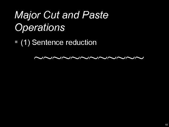 Major Cut and Paste Operations § (1) Sentence reduction ~~~~~~ 15 