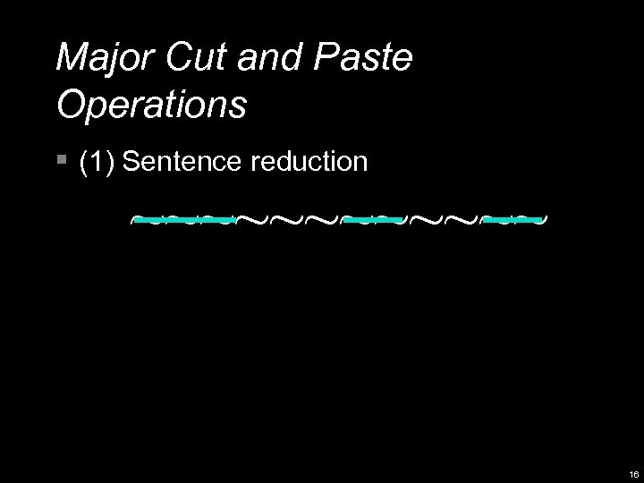 Major Cut and Paste Operations § (1) Sentence reduction ~~~~~~ 16 