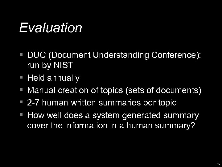 Evaluation § DUC (Document Understanding Conference): § § run by NIST Held annually Manual