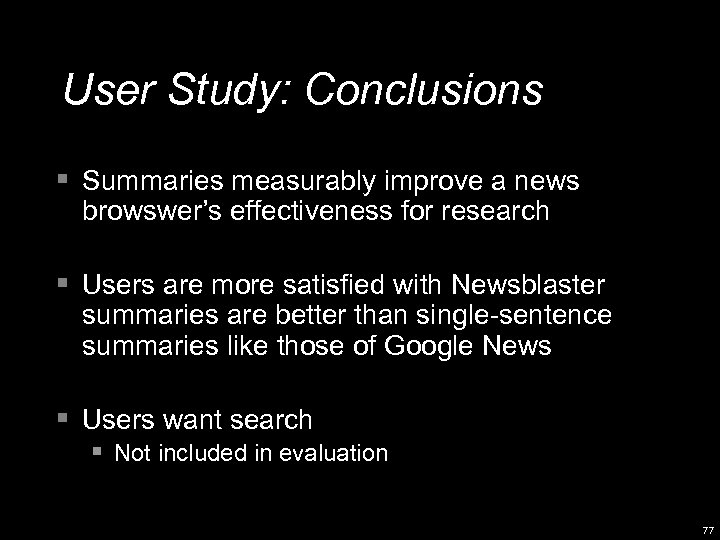 User Study: Conclusions § Summaries measurably improve a news browswer’s effectiveness for research §