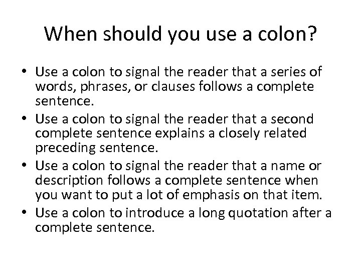 When should you use a colon? • Use a colon to signal the reader