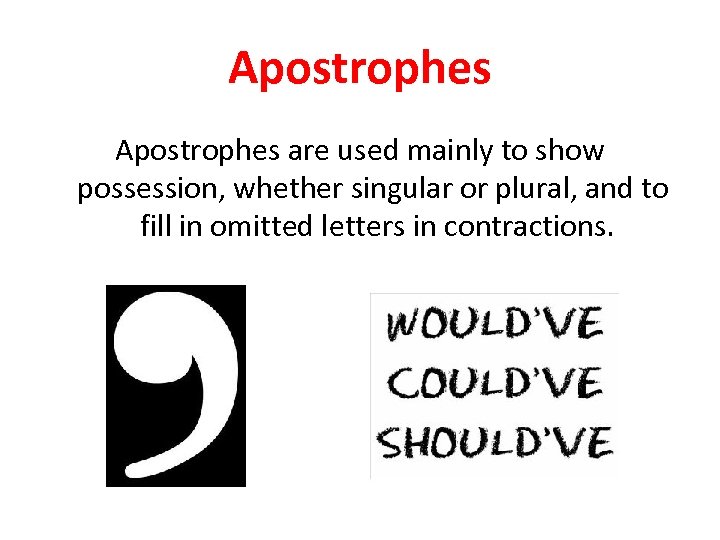 Apostrophes are used mainly to show possession, whether singular or plural, and to fill