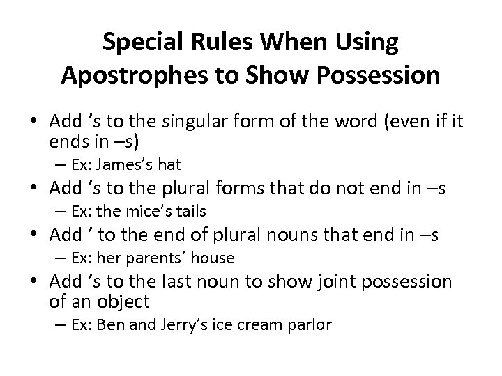Special Rules When Using Apostrophes to Show Possession • Add ’s to the singular