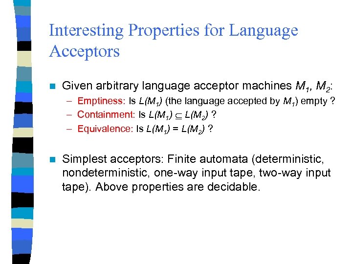 Interesting Properties for Language Acceptors n Given arbitrary language acceptor machines M 1, M