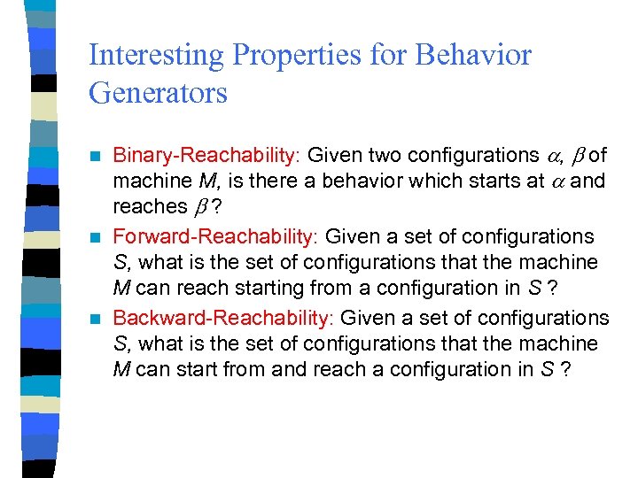Interesting Properties for Behavior Generators Binary-Reachability: Given two configurations , of machine M, is