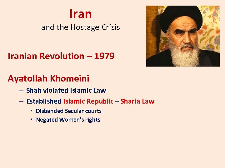 Iran and the Hostage Crisis Iranian Revolution – 1979 Ayatollah Khomeini – Shah violated