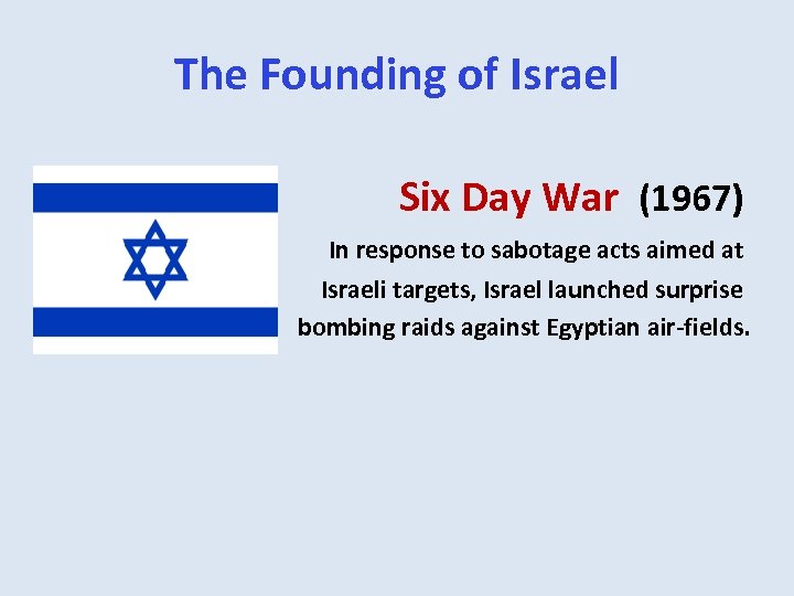 The Founding of Israel Six Day War (1967) In response to sabotage acts aimed