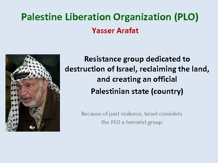 Palestine Liberation Organization (PLO) Yasser Arafat Resistance group dedicated to destruction of Israel, reclaiming