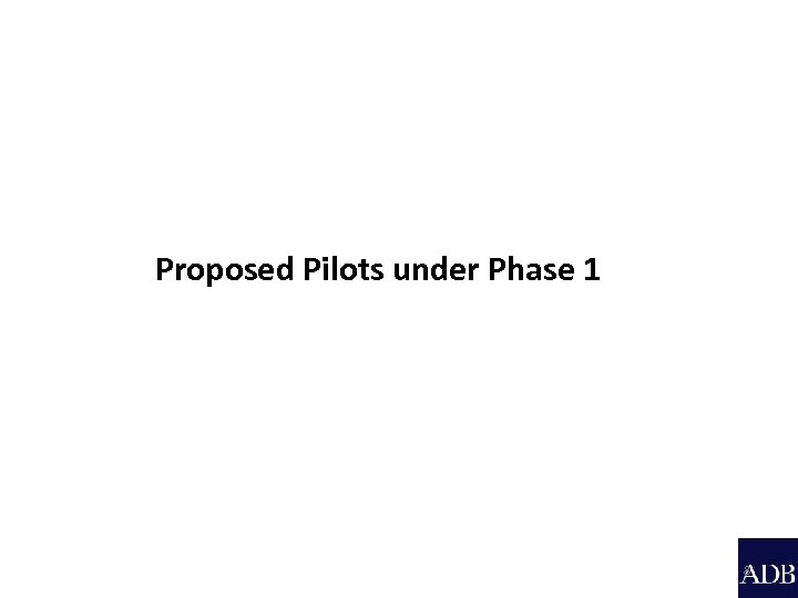 Proposed Pilots under Phase 1 8 