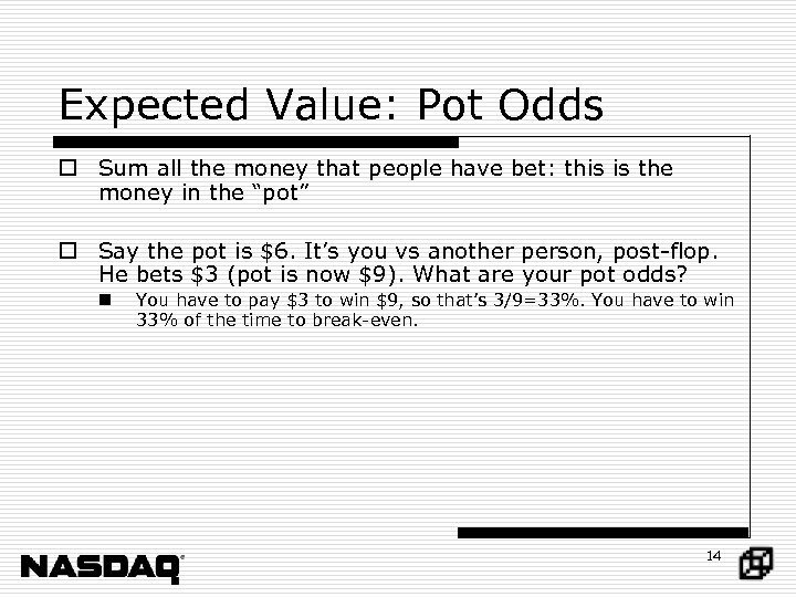 Expected Value: Pot Odds o Sum all the money that people have bet: this