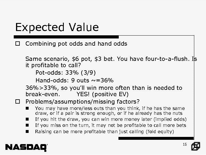 Expected Value o Combining pot odds and hand odds Same scenario, $6 pot, $3