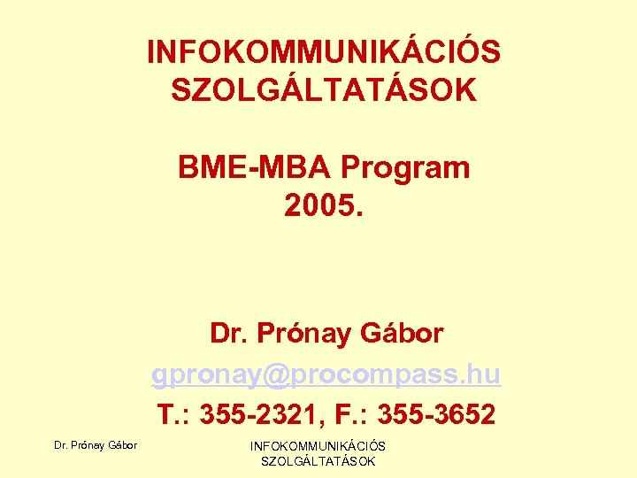 INFOKOMMUNIKÁCIÓS SZOLGÁLTATÁSOK BME-MBA Program 2005. Dr. Prónay Gábor gpronay@procompass. hu T. : 355 -2321,