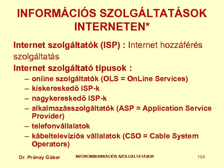 INFORMÁCIÓS SZOLGÁLTATÁSOK INTERNETEN* Internet szolgáltatók (ISP) : Internet hozzáférés szolgáltatás Internet szolgáltató típusok :