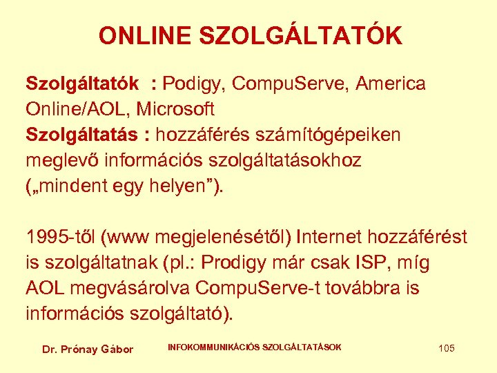 ONLINE SZOLGÁLTATÓK Szolgáltatók : Podigy, Compu. Serve, America Online/AOL, Microsoft Szolgáltatás : hozzáférés számítógépeiken